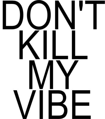 dont kill my vibe